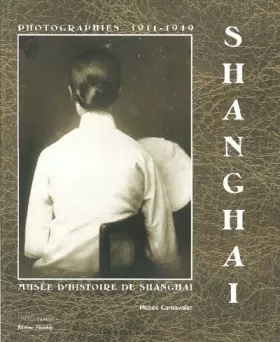 Couverture du produit · SHANGHAI, PHOTOGRAPHIES 1911-1949