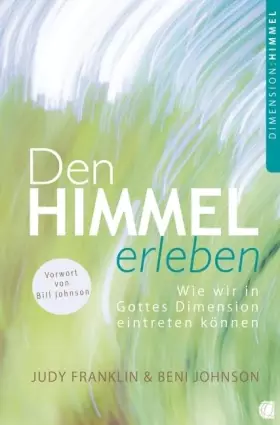 Couverture du produit · Den Himmel erleben: Wie wir in Gottes Dimension eintreten können