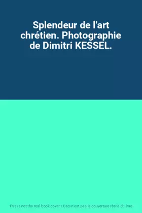 Couverture du produit · Splendeur de l'art chrétien. Photographie de Dimitri KESSEL.