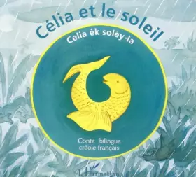 Couverture du produit · Célia et le soleil : Celia èk solèy-la : conte bilingue créole-français