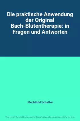 Couverture du produit · Die praktische Anwendung der Original Bach-Blütentherapie: in Fragen und Antworten