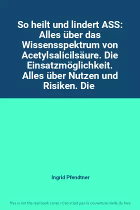 Couverture du produit · So heilt und lindert ASS: Alles über das Wissensspektrum von Acetylsalicilsäure. Die Einsatzmöglichkeit. Alles über Nutzen und 