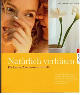 Couverture du produit · Natürlich verhüten. Die besten Alternativen zur Pille. Die individuell passende Form der Empfängnisverhütung finden, natürliche