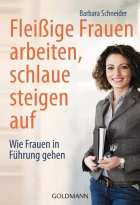 Couverture du produit · Fleißige Frauen arbeiten, schlaue steigen auf: Wie Frauen in Führung gehen