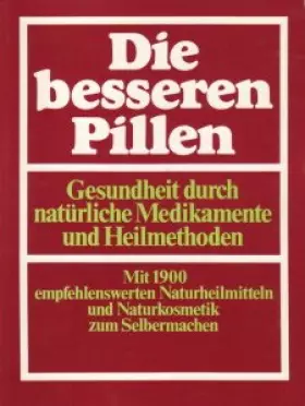 Couverture du produit · Die besseren Pillen. Gesundheit durch natürliche Medikamente und Heilmethoden. Mit 1900 empfehlenswerten Naturheilmitteln und N