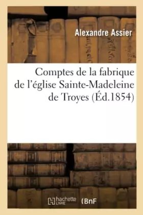 Couverture du produit · Comptes de la fabrique de l'église Sainte-Madeleine de Troyes (Éd.1854)