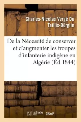 Couverture du produit · De la Nécessité de conserver et d'augmenter les troupes d'infanterie indigène en Algérie