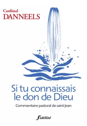 Couverture du produit · Si tu connaissais le don de Dieu : Commentaire pastoral de saint Jean