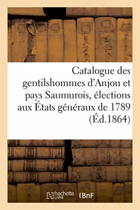 Couverture du produit · Catalogue des gentilshommes d’Anjou et pays Saumurois, élections aux États généraux de 1789 (Éd.1864)