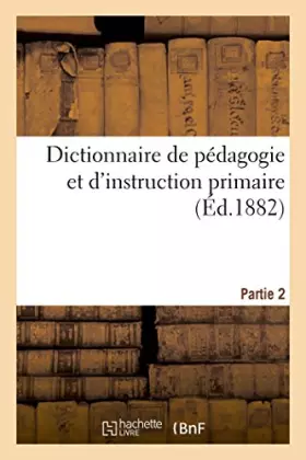 Couverture du produit · Dictionnaire de pédagogie et d'instruction primaire. Partie 2