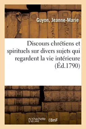 Couverture du produit · Discours chrétiens et spirituels sur divers sujets qui regardent la vie intérieure: tirés la plupart de la Sainte Écriture