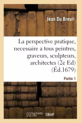 Couverture du produit · La perspective pratique, necessaire a tous peintres, graveurs, sculpteurs, architectes Partie 1