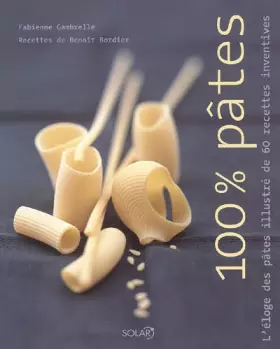 Couverture du produit · 100% Pâtes: L'éloge des pâtes illustré de 60 recettes inventives