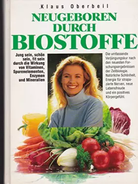 Couverture du produit · Neugeboren durch Biostoff Jung sein, schön sein, fit sein durch die Wirkung von Vitaminen , Enzymen und Mineralien