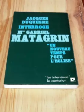 Couverture du produit · Jacques duquesne interroge mgr gabriel matagrin. un nouveau temps pour l' eglise .