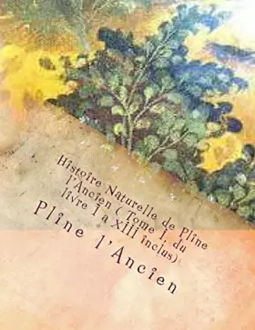 Couverture du produit · Histoire Naturelle de Pline l'Ancien ( Tome I, du livre I a XIII inclus) (Histoire Naturelle de pline l'ancien(Tome II livre XI