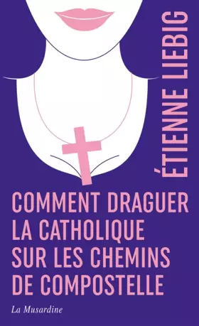 Couverture du produit · Comment draguer la catholique sur les chemins de Compostelle - édition collector