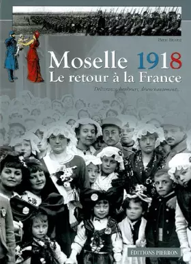 Couverture du produit · Moselle 1918: Le retour à la France - Délivrance, bonheurs, désenchantements...
