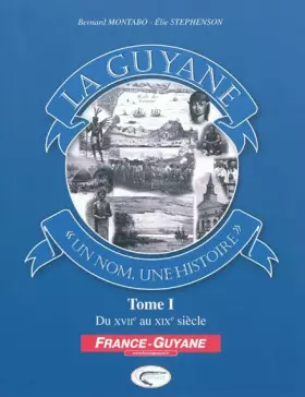 Couverture du produit · La Guyane, un nom, une histoire : Tome 1, Du XVIIe au XIXe siècle