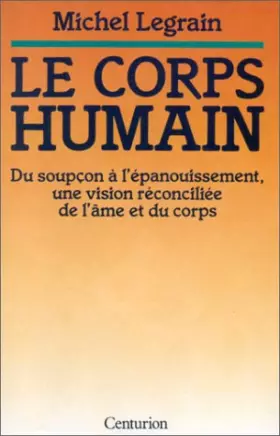 Couverture du produit · Le corps humain: Du soupçon à l'épanouissement, une vision réconciliée de l'âme et du corps