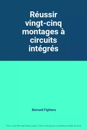 Couverture du produit · Réussir vingt-cinq montages à circuits intégrés
