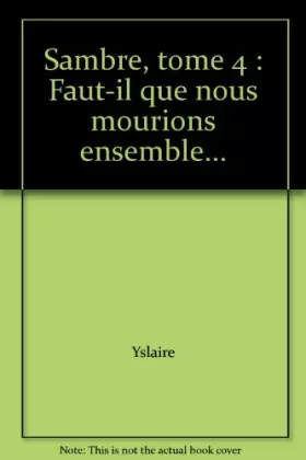 Couverture du produit · Sambre, tome 4 : Faut-il que nous mourions ensemble...