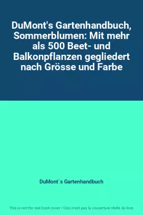 Couverture du produit · DuMont's Gartenhandbuch, Sommerblumen: Mit mehr als 500 Beet- und Balkonpflanzen gegliedert nach Grösse und Farbe