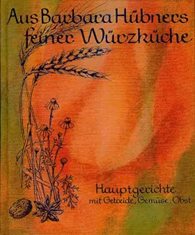 Couverture du produit · Aus Barbara Hübners feiner Würzküche, Bd.2, Hauptgerichte mit Getreide, Gemüse, Obst
