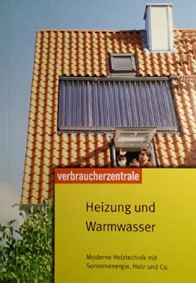 Couverture du produit · Heizung und Warmwasser: Moderne Heiztechnik mit Sonnenenergie, Holz und Co.