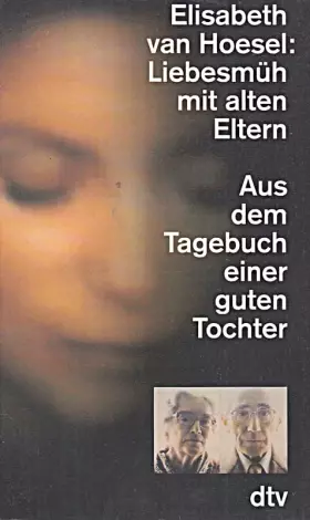 Couverture du produit · Liebesmüh mit alten Eltern: Aus dem Tagebuch einer guten Tochter (dtv Sachbuch)