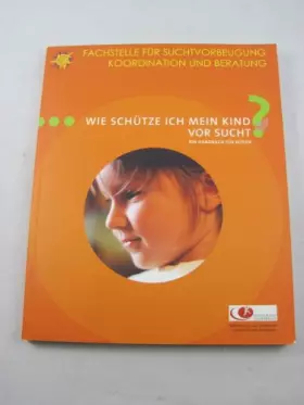 Couverture du produit · Wie schütze ich mein Kind vor Sucht? Ein Handbuch für Eltern