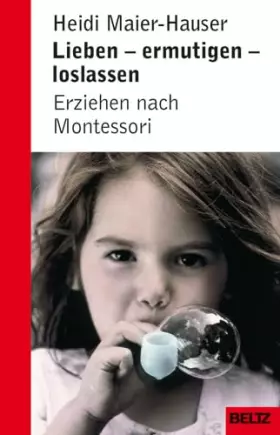 Couverture du produit · Lieben, ermutigen, loslassen - Erziehen nach Montessori (Beltz Taschenbuch / Ratgeber)