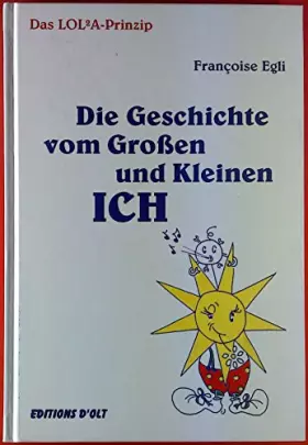 Couverture du produit · Die Geschichte vom Großen und kleinen Ich. Das LOL²A-Prinzip. Eine Erzählung für Erwachsene und für Kinder.