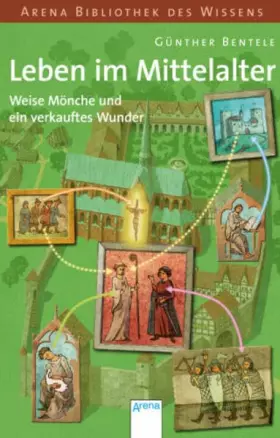 Couverture du produit · Leben im Mittelalter - Weise Mönche und ein verkauftes Wunder (Arena Bibliothek des Wissens - Lebendige Geschichte)