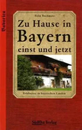 Couverture du produit · Zu Hause in Bayern einst und jetzt: Erlebnisse in bayerischen Landen: Erlebnisse in bayrischen Landen