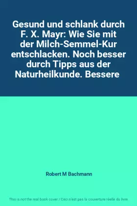 Couverture du produit · Gesund und schlank durch F. X. Mayr: Wie Sie mit der Milch-Semmel-Kur entschlacken. Noch besser durch Tipps aus der Naturheilku