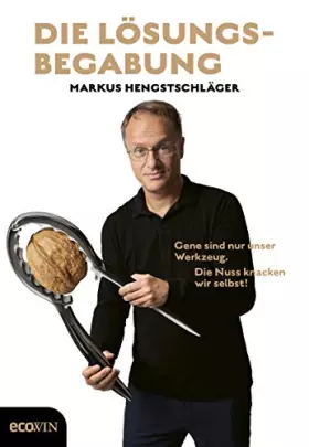 Couverture du produit · Die Lösungsbegabung: Gene sind nur unser Werkzeug. Die Nuss knacken wir selbst!