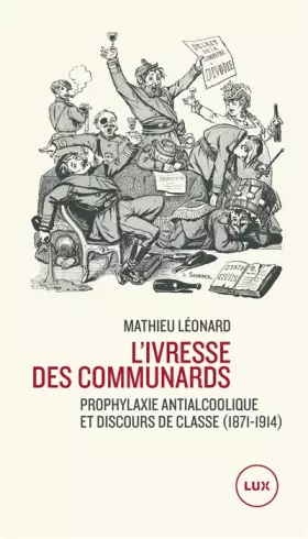 Couverture du produit · L'ivresse des communards: Prophylaxie antialcoolique et discours de classe (1871-1914)