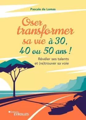 Couverture du produit · Oser transformer sa vie à 30, 40 ou 50 ans: Révéler ses talents et (re)trouver sa voie