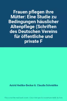 Couverture du produit · Frauen pflegen ihre Mütter: Eine Studie zu Bedingungen häuslicher Altenpflege (Schriften des Deutschen Vereins für öffentliche 