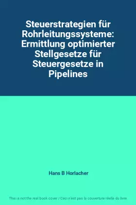Couverture du produit · Steuerstrategien für Rohrleitungssysteme: Ermittlung optimierter Stellgesetze für Steuergesetze in Pipelines