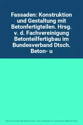 Couverture du produit · Fassaden: Konstruktion und Gestaltung mit Betonfertigteilen. Hrsg. v. d. Fachvereinigung Betonteilfertigbau im Bundesverband Dt