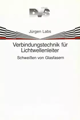 Couverture du produit · Verbindungstechnik für Lichtwellenleiter: Schweissen von Glasfasern