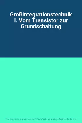 Couverture du produit · Großintegrationstechnik I. Vom Transistor zur Grundschaltung