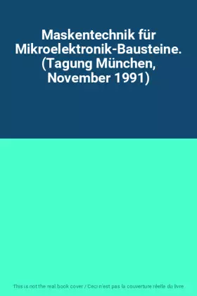 Couverture du produit · Maskentechnik für Mikroelektronik-Bausteine. (Tagung München, November 1991)