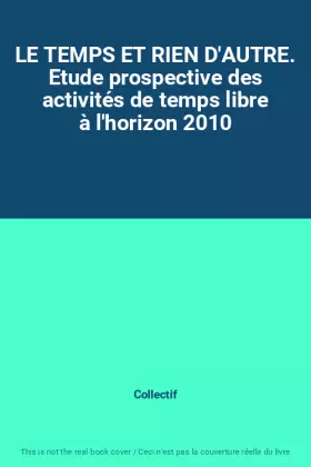Couverture du produit · LE TEMPS ET RIEN D'AUTRE. Etude prospective des activités de temps libre à l'horizon 2010