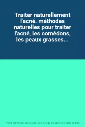 Couverture du produit · Traiter naturellement l'acné. méthodes naturelles pour traiter l'acné, les comédons, les peaux grasses...