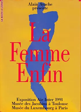 Couverture du produit · AYACHE (Alain) La Femme enfin / Exposition Air Inter 1991 Musée des Jacobins à Toulouse et Musée du Luxembourg à Paris