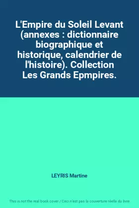 Couverture du produit · L'Empire du Soleil Levant (annexes : dictionnaire biographique et historique, calendrier de l'histoire). Collection Les Grands 