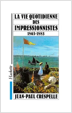 Couverture du produit · La Vie quotidienne des impressionnistes : du Salon des Refusés (1863) à la mort de Manet (1883)